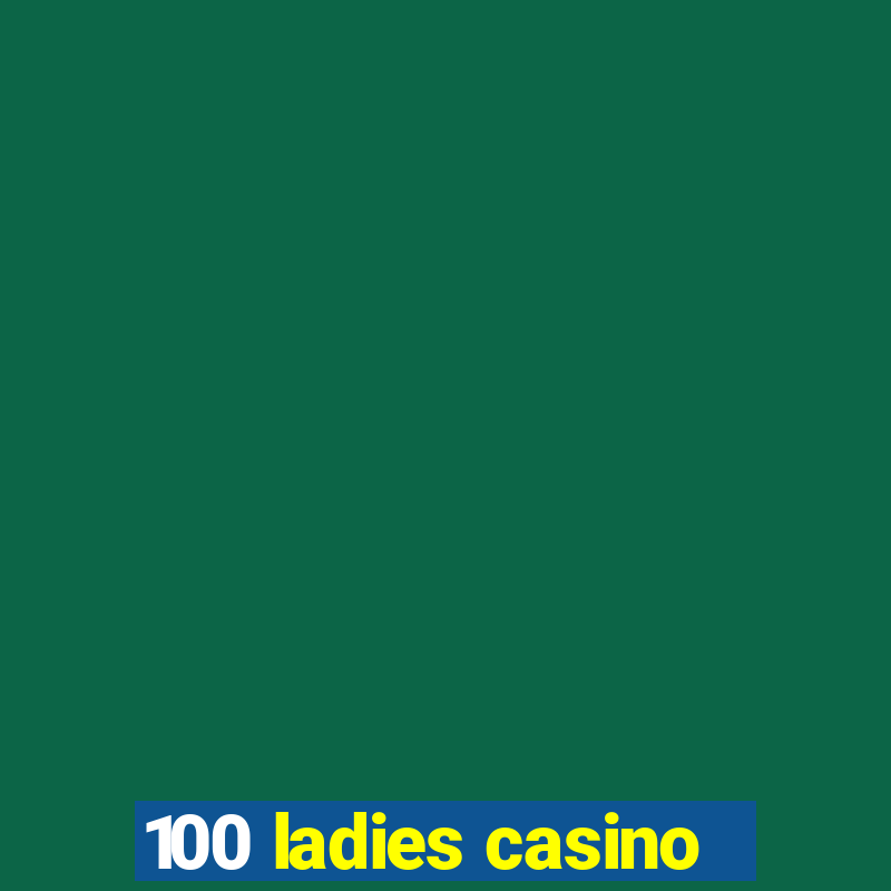 100 ladies casino