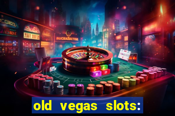 old vegas slots: casino games