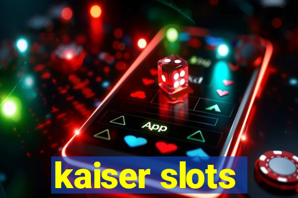 kaiser slots