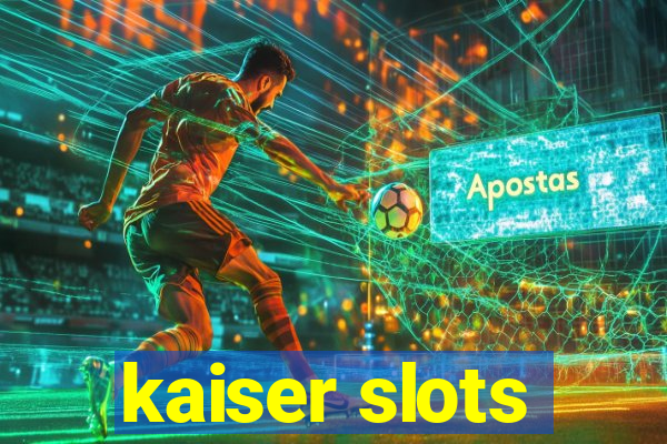 kaiser slots