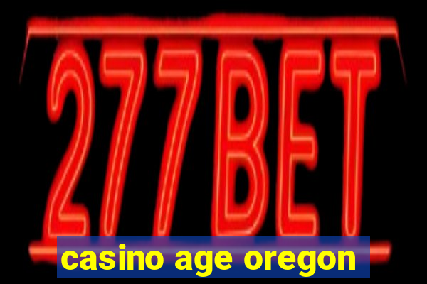 casino age oregon