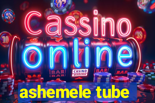 ashemele tube