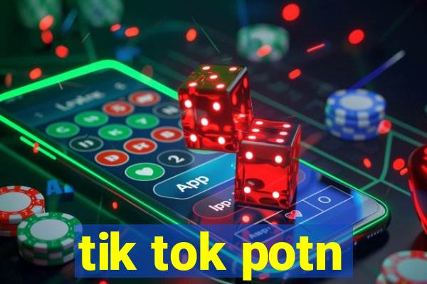 tik tok potn