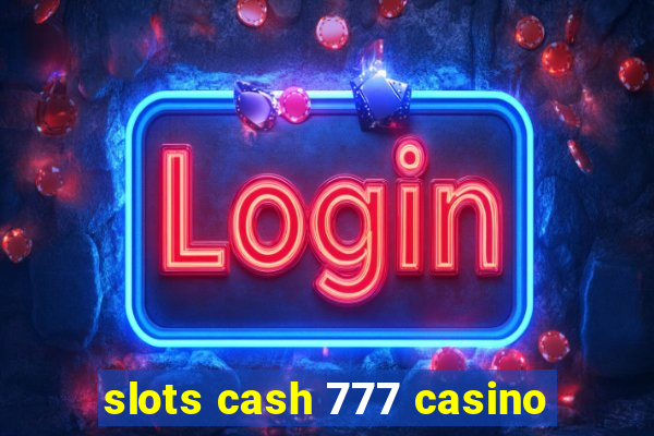 slots cash 777 casino