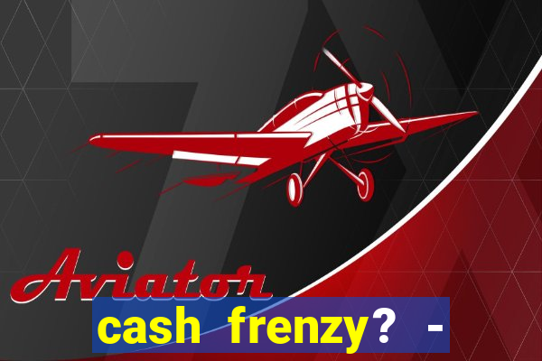 cash frenzy? - slots casino