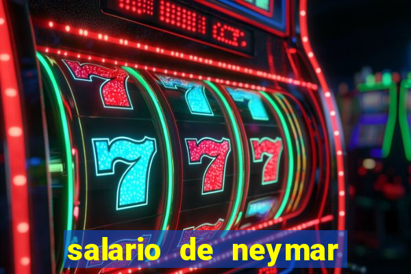 salario de neymar por mes