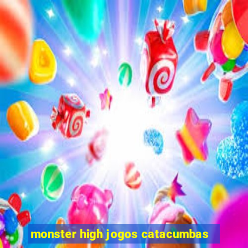 monster high jogos catacumbas