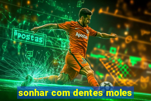 sonhar com dentes moles