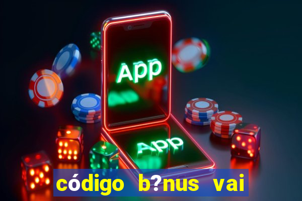 código b?nus vai de bet