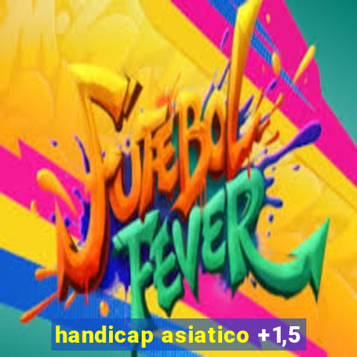 handicap asiatico +1,5