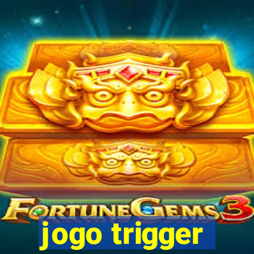 jogo trigger