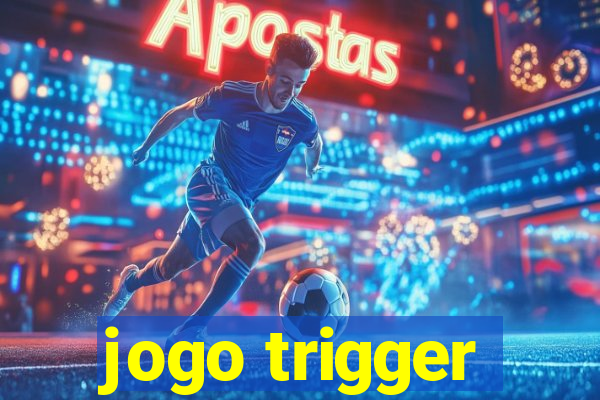 jogo trigger