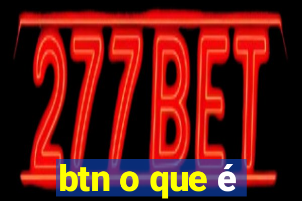 btn o que é