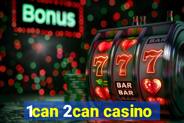 1can 2can casino