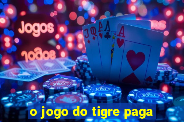 o jogo do tigre paga