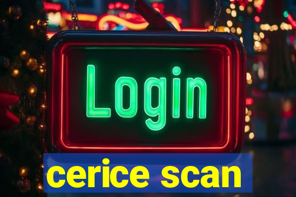 cerice scan