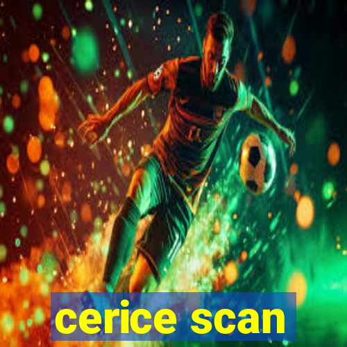 cerice scan