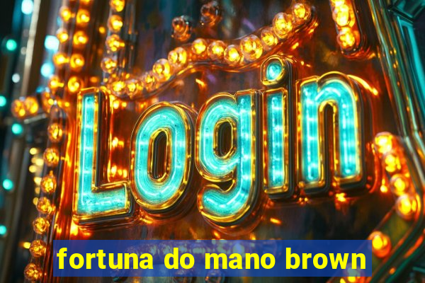 fortuna do mano brown