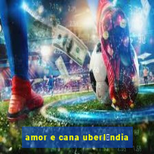 amor e cana uberl芒ndia