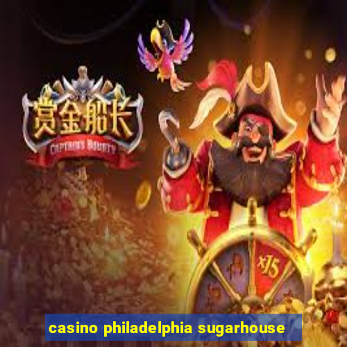 casino philadelphia sugarhouse