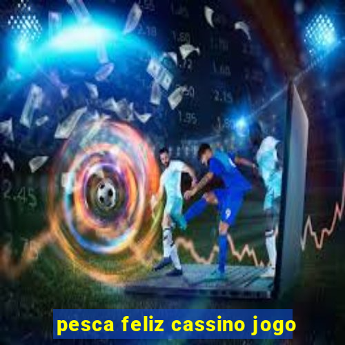 pesca feliz cassino jogo