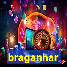 braganhar