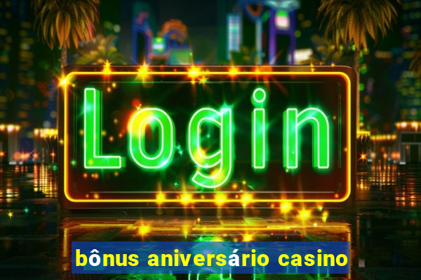 bônus aniversário casino