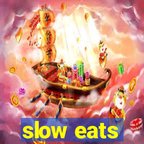 slow eats