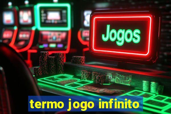 termo jogo infinito