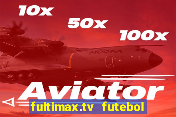 fultimax.tv futebol ao vivo