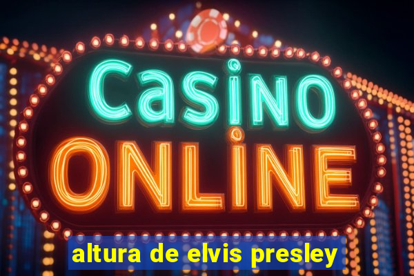 altura de elvis presley