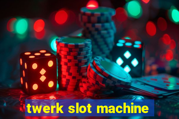 twerk slot machine