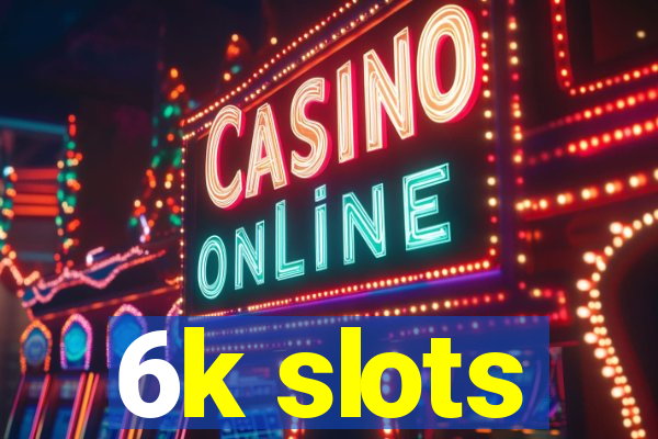 6k slots