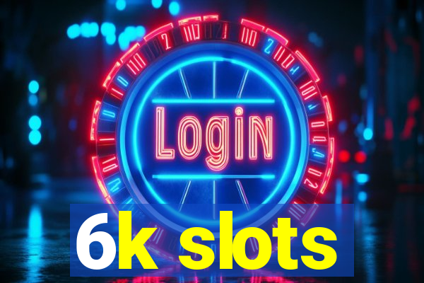 6k slots