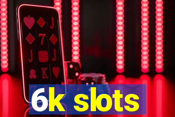 6k slots