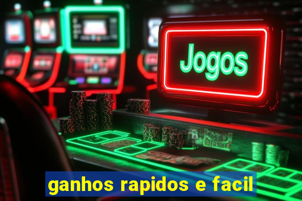 ganhos rapidos e facil