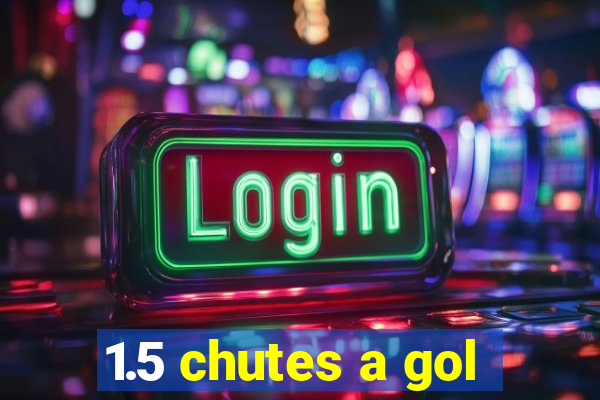 1.5 chutes a gol