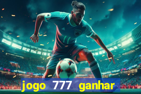 jogo 777 ganhar dinheiro de verdade