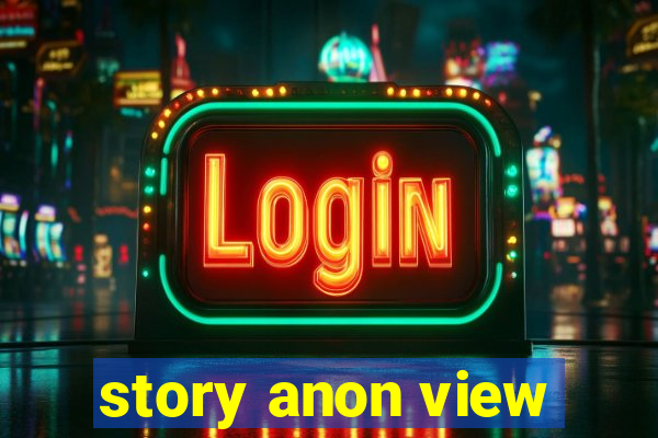 story anon view