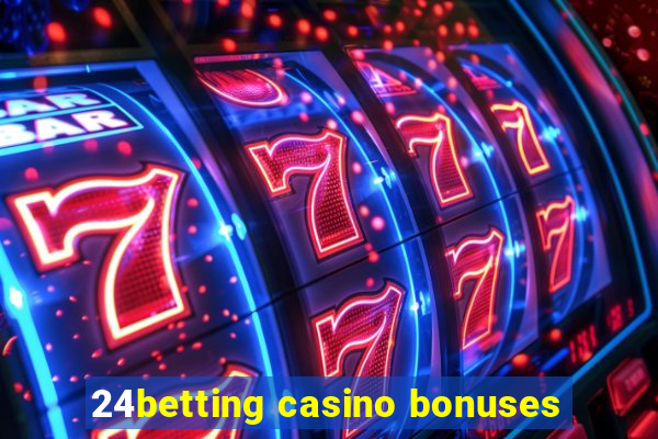 24betting casino bonuses