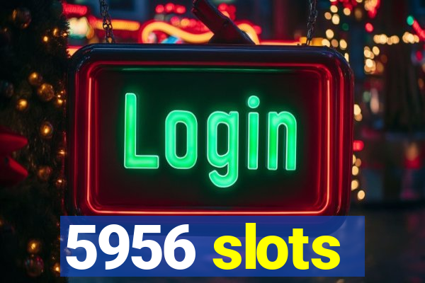 5956 slots