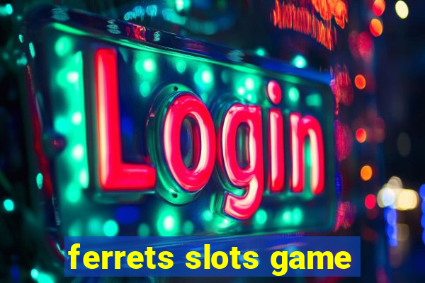 ferrets slots game