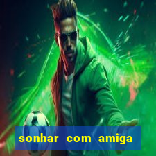 sonhar com amiga falsa no jogo do bicho