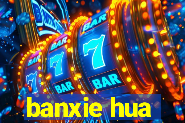 banxie hua