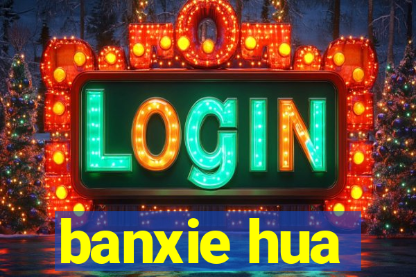 banxie hua