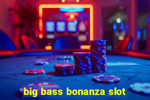 big bass bonanza slot