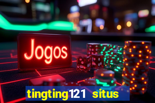 tingting121 situs slot gacor