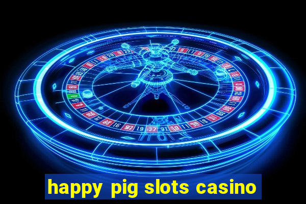 happy pig slots casino