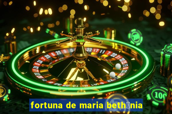 fortuna de maria beth芒nia