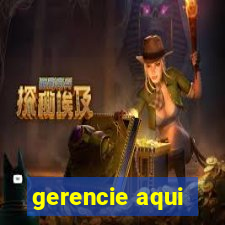 gerencie aqui